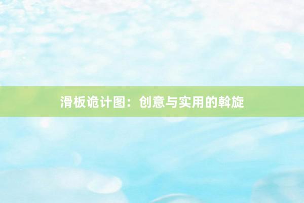 滑板诡计图：创意与实用的斡旋